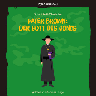 Gilbert Keith Chesterton: Pater Brown: Der Gott des Gongs (Ungekürzt)