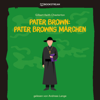 Gilbert Keith Chesterton: Pater Brown: Pater Browns Märchen (Ungekürzt)