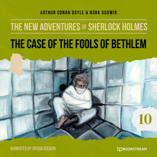Sir Arthur Conan Doyle, Nora Godwin: The Case of the Fools of Bethlem - The New Adventures of Sherlock Holmes, Episode 10 (Unabridged)