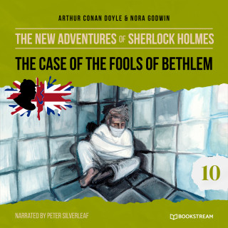 Sir Arthur Conan Doyle, Nora Godwin: The Case of the Fools of Bethlem - The New Adventures of Sherlock Holmes, Episode 10 (Unabridged)
