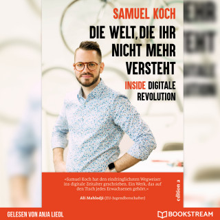 Samuel Koch: Die Welt, die ihr nicht mehr versteht - Inside digitale Revolution (Ungekürzt)