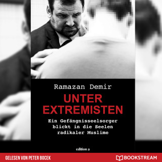 Ramazan Demir: Unter Extremisten - Ein Gefängnisseelsorger blickt in die Seele radikaler Muslime (Ungekürzt)