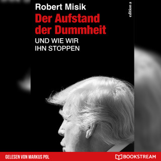 Robert Misik: Der Aufstand der Dummheit - Und wie wir ihn stoppen (Ungekürzt)
