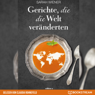 Sarah Wiener: Gerichte, die die Welt veränderten (Ungekürzt)