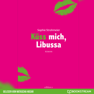Sophie Strohmeier: Küss mich, Libussa (Ungekürzt)