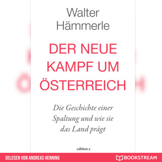 Walter Hämmerle: Der neue Kampf um Österreich - Die Geschichte einer Spaltung und wie sie das Land prägt (Ungekürzt)