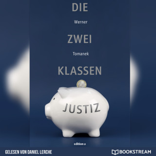 Werner Tomanek: Die Zwei-Klassen-Justiz (Ungekürzt)