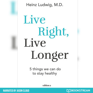 Heinz Ludwig: Live Right, Live Longer - 5 Things We Can Do to Stay Healthy (Unabridged)