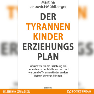 Martina Leibovici-Mühlberger: Der Tyrannenkinder-Erziehungsplan - Warum wir für die Erziehung ein neues Menschenbild brauchen und warum die Tyrannenkinder zu den Besten gehören können (Ungekürzt)