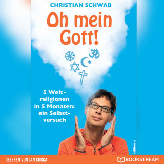 Christian Schwab: Oh mein Gott! - 5 Weltreligionen in 5 Monaten: Ein Selbstversuch (Ungekürzt)