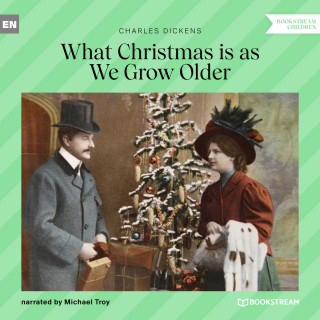 Charles Dickens: What Christmas Is as We Grow Older (Unabridged)