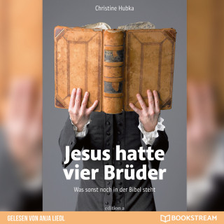 Christine Hubka: Jesus hatte vier Brüder - Was sonst noch in der Bibel steht (Ungekürzt)