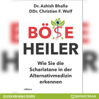Dr. Ashish Bhalla, DDr. Christian F. Wolf: Böse Heiler - Wie Sie die Scharlatane in der Alternativmedizin erkennen (Ungekürzt)