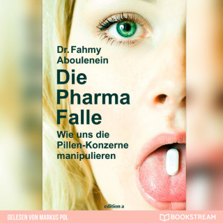 Dr. Fahmy Aboulenein: Die Pharma-Falle - Wie uns die Pillen-Konzerne manipulieren (Ungekürzt)