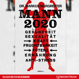 Markus Margreiter: Mann 2020 - Gesundheit, Sexualität, Kraft, Fruchtbarkeit, Potenz, Ernährung, Anti-Stress (Ungekürzt)