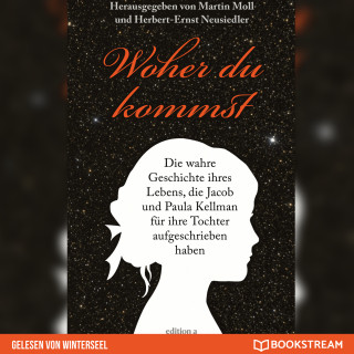 Martin Moll, Herbert-Ernst Neusiedler: Woher du kommst - Die wahre Geschichte ihres Lebens, die Jacob und Paula Kellman für ihre Tochter aufgeschrieben haben (Ungekürzt)