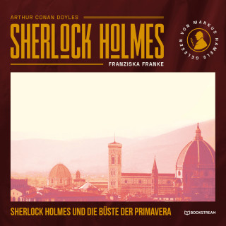 Sir Arthur Conan Doyle, Franziska Franke: Sherlock Holmes und die Büste der Primavera (Ungekürzt)