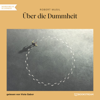 Robert Musil: Über die Dummheit (Ungekürzt)