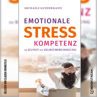 Michaele Kundermann: Emotionale Stresskompetenz - Die Kunst der Selbstberuhigung (Ungekürzt)
