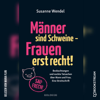 Susanne Wendel: Männer sind Schweine - Frauen erst recht! - Beobachtungen und nackte Tatsachen über Mann und Frau. Eine Streitschrift (Ungekürzt)
