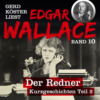 Edgar Wallace: Der Redner - Gerd Köster liest Edgar Wallace - Kurzgeschichten Teil 2, Band 10 (Ungekürzt)
