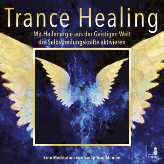 Seraphine Monien: Trance Healing - Mit Heilenergie aus der Geistigen Welt die Selbstheilungskräfte aktivieren