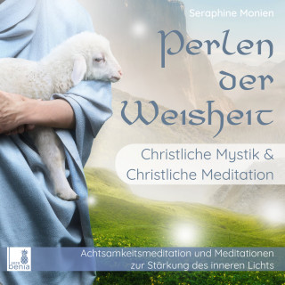 Seraphine Monien: Perlen der Weisheit - Christliche Mystik & Christliche Meditation - Achtsamkeitsmeditation und Meditationen zur Stärkung des inneren Lichts