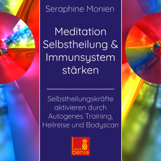 Seraphine Monien: Meditation Selbstheilung & Immunsystem stärken - Selbstheilungskräfte aktivieren durch Autogenes Training, Heilreise und Bodyscan