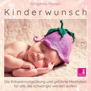 Seraphine Monien: Kinderwunsch - Die Entspannungsübung und geführte Meditation für alle, die schwanger werden wollen