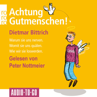 Dietmar Bittrich: Achtung, Gutmenschen! - Warum sie uns nerven - Womit sie uns quälen - Wie wir sie loswerden (Gekürzt)