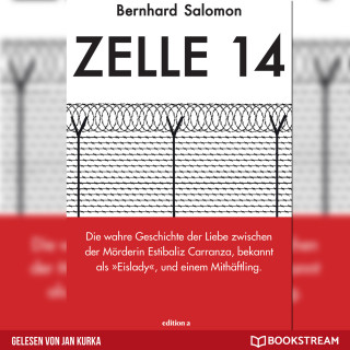 Bernhard Salomon: Zelle 14 - Die wahre Geschichte der Liebe zwischen der Mörderin Estibaliz Carranza, bekannt als Eislady, und einem Mithäftling (Ungekürzt)