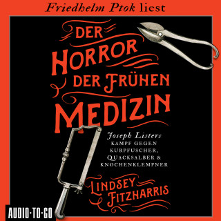 Lindsey Fitzharris: Der Horror der frühen Medizin - Joseph Listers Kampf gegen Kurpfuscher, Quacksalber & Knochenklempner (Ungekürzt)