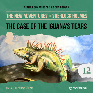 Sir Arthur Conan Doyle, Nora Godwin: The New Adventures of Sherlock Holmes, Episode 12: The Case of the Iguana's Tears (Unabridged)