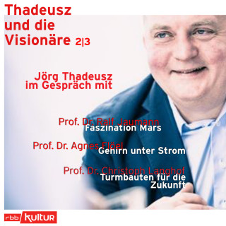 Jörg Thadeusz: Jörg Thadeusz im Gespräch mit Prof. Dr. Ralf Jaumann, Prof. Dr. Agnes Flöel und Prof. Dr. Christoph Langhof - Thadeusz und die Visionäre, Teil 2 (Ungekürzt)