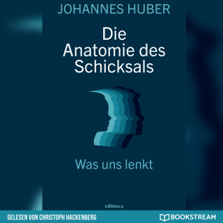 Johannes Huber: Die Anatomie des Schicksals - Was uns lenkt (Ungekürzt)