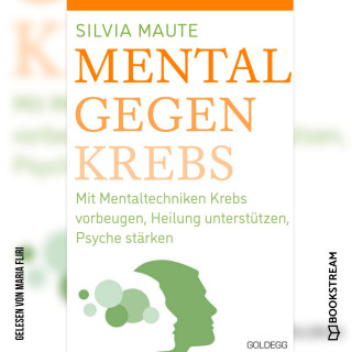 Silvia Maute: Mental gegen Krebs - Mit Mentaltechniken die Heilung unterstützen und die Psyche stärken (Ungekürzt)