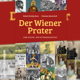 Robert Kaldy-Karo, Clemens Marschall: Der Wiener Prater - Eine Kultur- und Sittengeschichte (Ungekürzt)