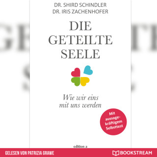 Shird Schindler, Iris Zachenhofer: Die geteilte Seele - Wie wir eins mit uns werden (Ungekürzt)