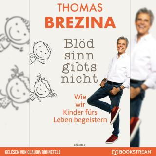 Thomas Brezina: Blödsinn gibt's nicht - Wie wir Kinder fürs Leben begeistern (Ungekürzt)