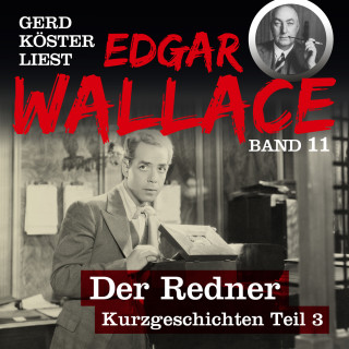 Edgar Wallace: Der Redner - Gerd Köster liest Edgar Wallace - Kurzgeschichten Teil 3, Band 11 (Ungekürzt)
