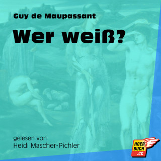 Guy de Maupassant: Wer weiß? (Ungekürzt)