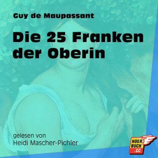 Guy de Maupassant: Die 25 Franken der Oberin (Ungekürzt)