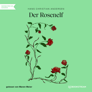 Hans Christian Andersen: Der Rosenelf (Ungekürzt)