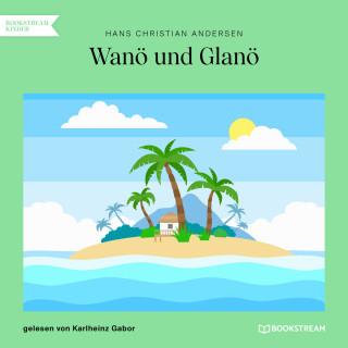 Hans Christian Andersen: Wanö und Glanö (Ungekürzt)