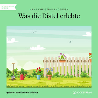 Hans Christian Andersen: Was die Distel erlebte (Ungekürzt)
