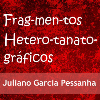 Juliano Garcia Pessanha: Fragmentos heterotanatográficos (Integral)
