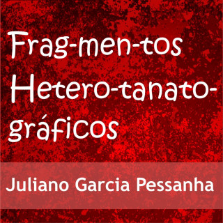 Juliano Garcia Pessanha: Fragmentos heterotanatográficos (Integral)