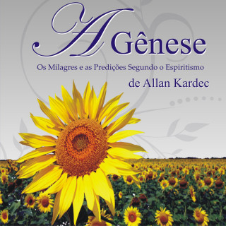Allan Kardec: A Gênese - Os milagres e as predições segundo o Espiritismo (Integral)
