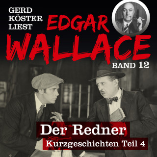 Edgar Wallace: Der Redner - Gerd Köster liest Edgar Wallace - Kurzgeschichten Teil 4, Band 12 (Ungekürzt)