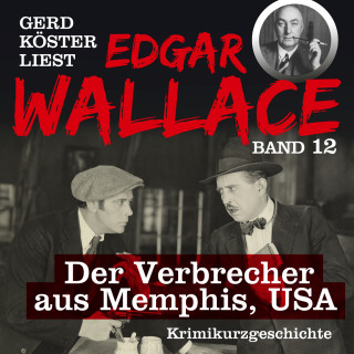 Edgar Wallace: Der Verbrecher aus Memphis USA - Gerd Köster liest Edgar Wallace, Band 12 (Ungekürzt)